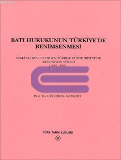 Batı Hukukunun Türkiye'de Benimsenmesi Osmanlı Devleti'nden Türkiye Cumhuriyeti'ne Resepsiyon Süreci ( 1839 - 1939 )