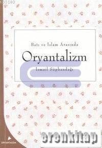 Batı ve İslam arasında Oryantalizm İsmail Süphandağı