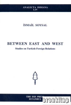 Between East and West : Studies on Turkish Foreign Relations İsmail So
