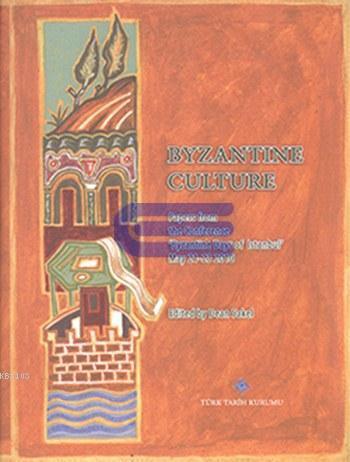 Byzantine Culture ( Ciltli ) Papers from the Conference 'Byzantine Days of Istanbul' Papers from the Conference 'Byzantine Days of Istanbul'