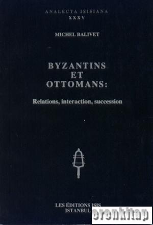 Byzantins et Ottomans : relations, interaction, succession Michel Bali