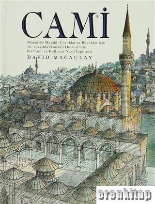 Cami : Mimariye Meraklı Çocuklar ve Büyükler için 16. Yüzyılda Osmanlı Devleti'nde Bir Cami ve Külliyesi Nasıl Yapılırdı?