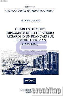 Charles de Mouy Diplomate et Litterateur Regards D'Un Français Sur L'Empire Ottoman ( 1875 - 1880 )