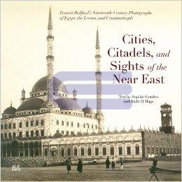 Cities, Citadels, and Sights of the Near East : Francis Bedford's Nineteenth - Century Photographs of Egypt, the Levant, and Constantinople