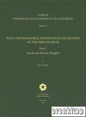 Corpus Ponderum Antiquorum et Islamicorum Turkey 3/1. Suna and İnan Kıraç Foundation Collection at the Pera Museum, Part 1 : Greek and Roman Weights