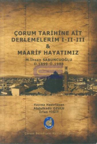 Çorum Tarihine Ait Derlemelerim 1 - 2 - 3 & Maarif Hayatımız M. İhsan 