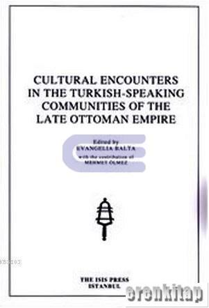 Cultural Encounters in the Turkish : Speaking Communities of the Late Ottoman Empire