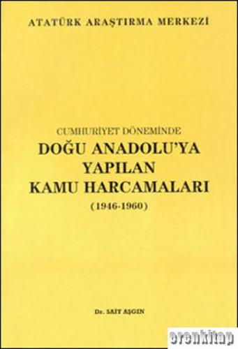 Cumhuriyet Döneminde Doğu Anadolu'ya Yapılan Kamu Harcamaları (1946 - 1960)