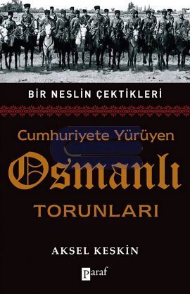 Cumhuriyete Yürüyen Osmanlı Torunları / Bir Neslin Çektikleri Aksel Ke