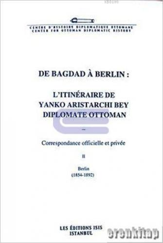 De Bagdad À Berlin : L'itinéraire de Yanko Aristarchi Bey Diplomate Ottoman Vol 2 Berlin 1854 : 1892