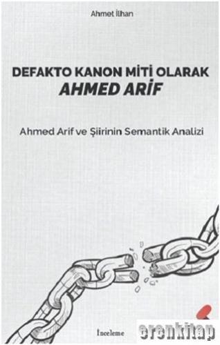 Defakto Kanon Miti Olarak Ahmed Arif : Ahmet Arif ve Şiirinin Semantik Analizi