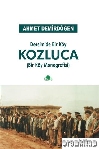 Dersim'de Bir Köy Kozluca : Bir Köy Monografisi