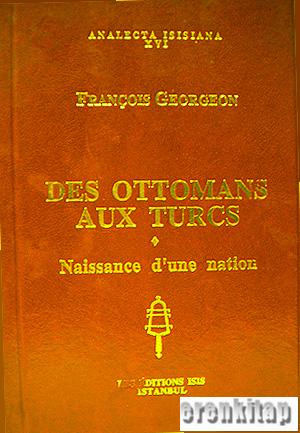 Des Ottomans aux Turcs : naissance d'une nation François Georgeon