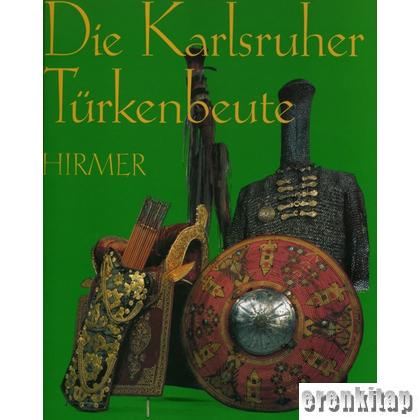 Die Karlsruher Türkenbeute : die "Türkische Kammer" des Markgrafen Lud