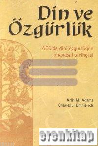 Din ve Özgürlük Abd'de Dini Özgürlüklerin Anayasal Tarihçesi Arlin M. 