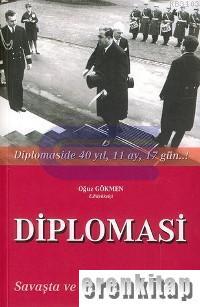 Diplomasi : Diplomaside 40 Yıl 11 Ay 17 Gün : Savaşta ve Barışta Diplo