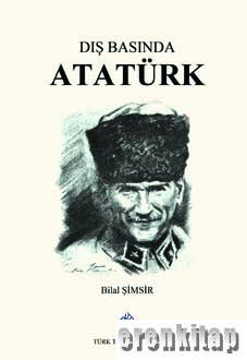 Dış Basında Atatürk, [2019 basım] Bilal Şimşir