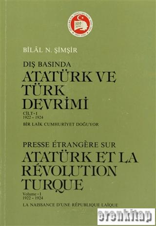 Dış Basında Atatürk ve Türk Devrimi. 1. Cilt 1922-1924. Bir Laik Cumhuriyet Doğuyor