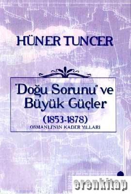 Doğu Sorunu ve Büyük Güçler (1853 - 1878) Osmanlı'nın Kader Yılları