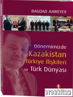Dönemimizde Kazakistan Türkiye İlişkileri ve Türk Dünyası %10 indiriml