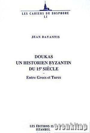 Doukas un Historien Byzantin du 15e Siecle Entre Grecs et Turcs Jean D
