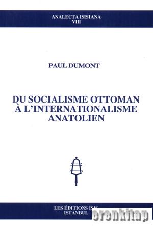 Du Socialisme Ottoman a l'Internationalisme Anatolien Paul Dumont