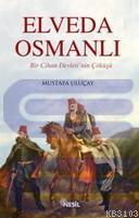 Elveda Osmanlı : Bir Cihan Devleti'nin Çöküşü