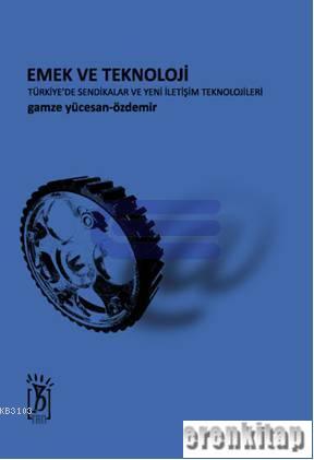 Emek ve Teknoloji: Türkiye'de Sendikalar ve Yeni İletişim Teknolojiler