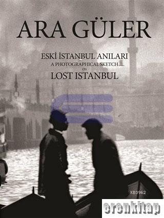 Eski İstanbul Anıları : A Photographical Sketch on Lost Istanbul
