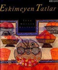 Eskimeyen Tatlar Türk Mutfak Kültürü