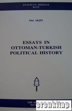 Essays in Ottoman - Turkish Political History Sina Akşin