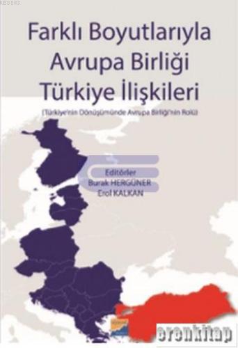 Farklı Boyutlarıyla Avrupa Birliği Türkiye İlişkileri ( Türkiye'nin Dönüşümünde Avrupa Birliği'nin Rolü