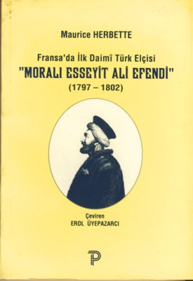 Fransa\'da İlk Daimi Türk Elçisi \"Moralı Esseyit Ali Efendi (1797-180