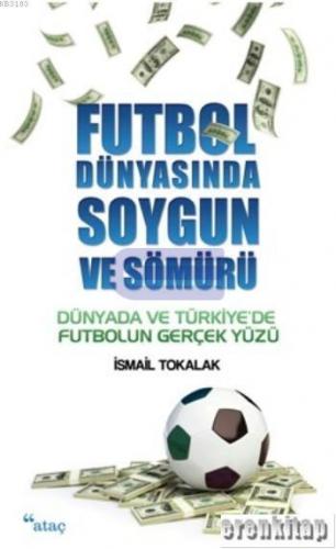 Futbol Dünyasında Soygun Ve Sömürü Dünyada Ve Türkiye'de Futbolun Gerçek Yüzü