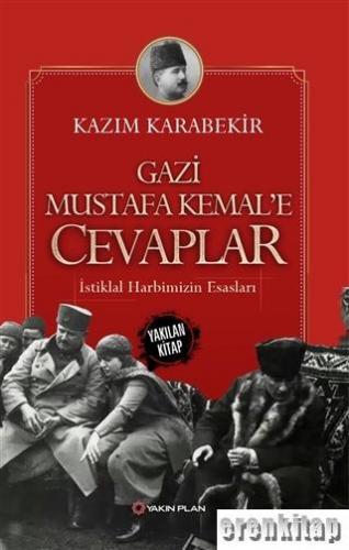 Gazi Mustafa Kemal'e Cevaplar İstiklal Harbimizin Esasları