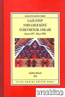 Gaziantep Tohtamur Köyü Öğretmenlik Anıları Kasım 1957 - Mayıs 1958 Uğ