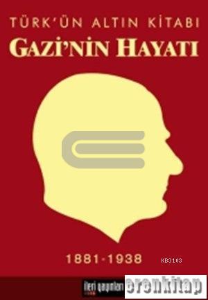 Gazi'nin Hayatı - Türk'ün Altın Kitabı %10 indirimli Kolektif