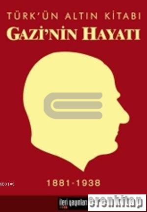 Gazi'nin Hayatı - Türk'ün Altın Kitabı %10 indirimli Kolektif