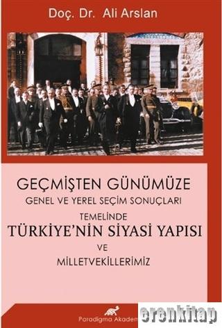 Geçmişten Günümüze Türkiye'nin Siyasi Yapısı ve Milletvekillerimiz : Genel ve Yerel Seçim Sonuçları Temelinde