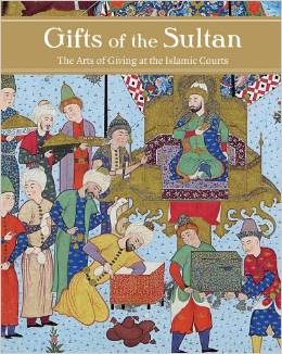 Gifts of the Sultan : the Arts of Giving at the Islamic Courts