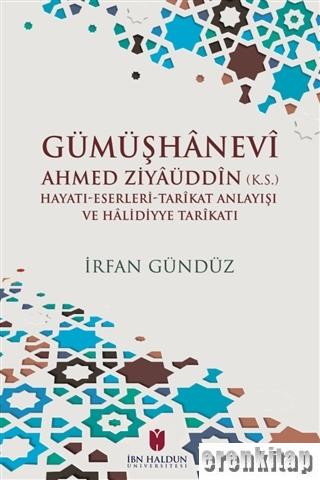 Gümüşhanevi Ahmed Ziyaüddin  : Hayatı-Eserleri-Tarikat Anlayışı ve Halı̇dı̇yye Tarikatı