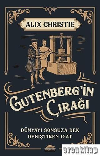 Gutenberg'in Çırağı : Dünyayı Sonsuza Dek Değiştiren İcat Alix Christi