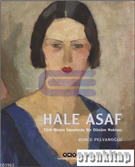 Hale Asaf - Türk Resim Sanatında Bir Dönüm Noktası