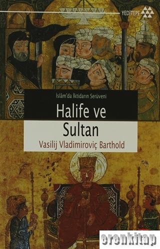 Halife ve Sultan İslamda İktidarın Serüveni Vasilij Vladimiroviç Barth