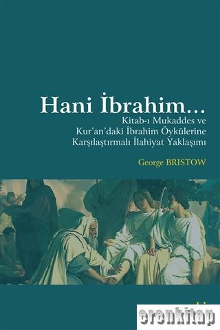 Hani İbrahim... : Kitab-ı Mukaddes ve Kur'an'daki İbrahim Öykülerine Karşılaştırmalı İlahiyat Yaklaşımı