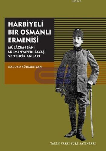 Harbiyeli Bir Osmanlı Ermenisi - Mülazım - ı Sani Sürmenyan'ın Savaş ve Tehcir Anıları