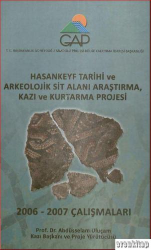 Hasankeyf Tarihi ve Arkeolojik Sit Alanı Araştırma, Kazı ve Kurtarma Projesi 2006 - 2007 Çalışmaları