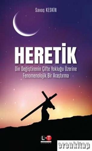 Heretik : Din Değiştirenin Çifte Yokluğu Üzerine Fenomenolojik Bir Araştırma