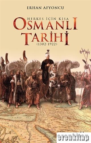 Herkes İçin Kısa Osmanlı Tarihi : 1302 - 1922