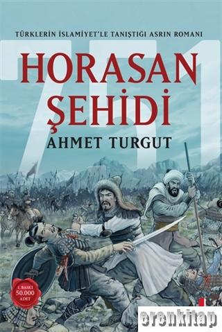 Horasan Şehidi : Türklerin İslamiyet'le Tanıştığı Asrın Romanı Ahmet T